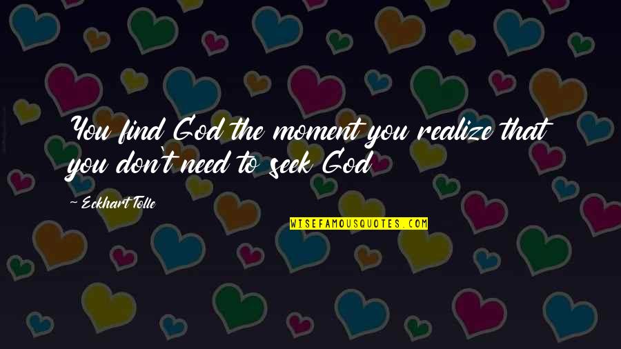 The Moment You Realize Quotes By Eckhart Tolle: You find God the moment you realize that