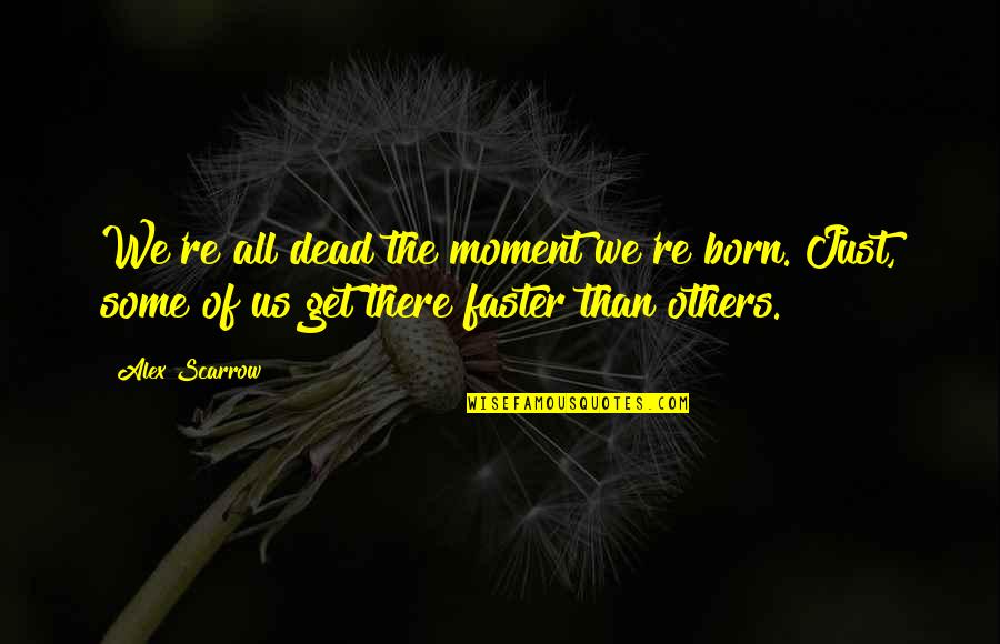 The Moment You Were Born Quotes By Alex Scarrow: We're all dead the moment we're born. Just,