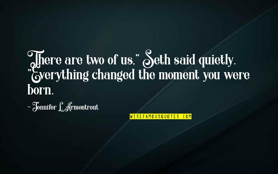 The Moment You Were Born Quotes By Jennifer L. Armentrout: There are two of us," Seth said quietly.