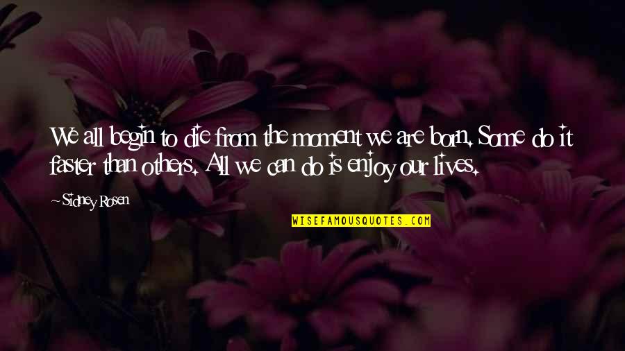 The Moment You Were Born Quotes By Sidney Rosen: We all begin to die from the moment