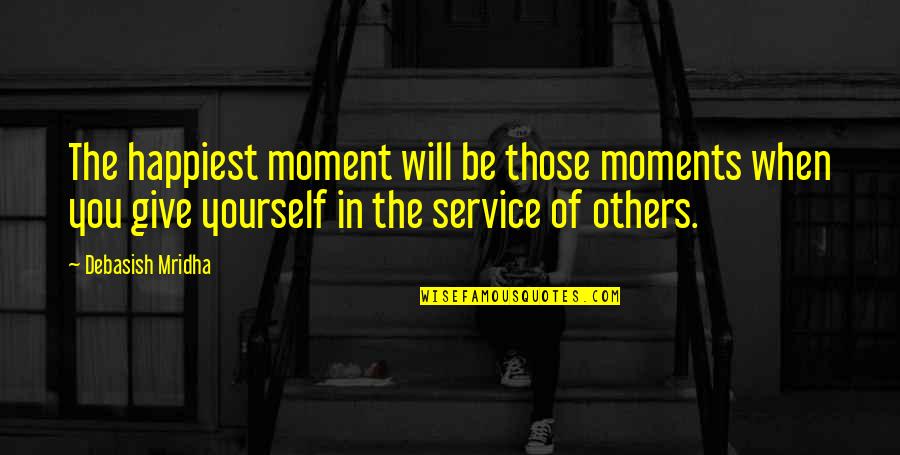 The Moments In Life Quotes By Debasish Mridha: The happiest moment will be those moments when