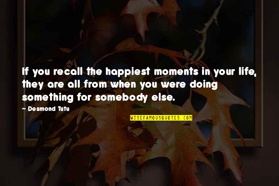 The Moments In Life Quotes By Desmond Tutu: If you recall the happiest moments in your