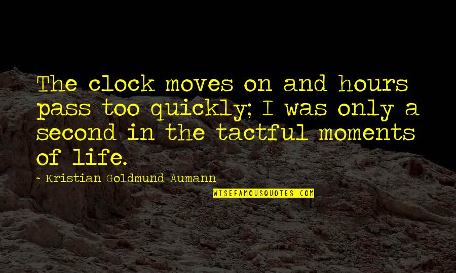 The Moments In Life Quotes By Kristian Goldmund Aumann: The clock moves on and hours pass too