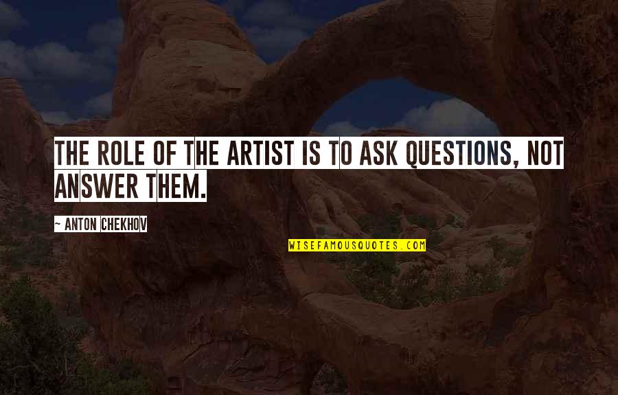 The Mona Lisa By Leonardo Da Vinci Quotes By Anton Chekhov: The role of the artist is to ask The Mona Lisa By Leonardo Da Vinci Quotes By Anton Chekhov: The role of the artist is to ask