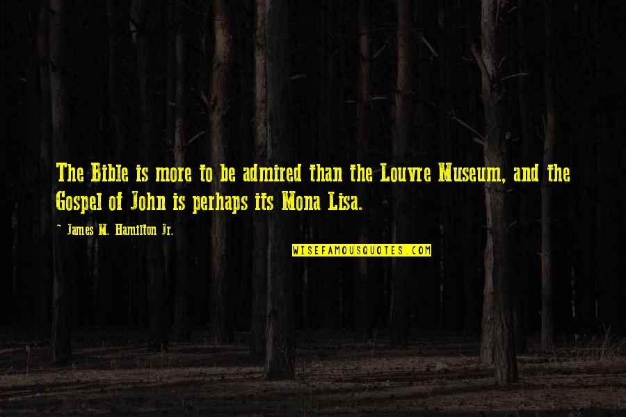 The Mona Lisa Quotes By James M. Hamilton Jr.: The Bible is more to be admired than The Mona Lisa Quotes By James M. Hamilton Jr.: The Bible is more to be admired than