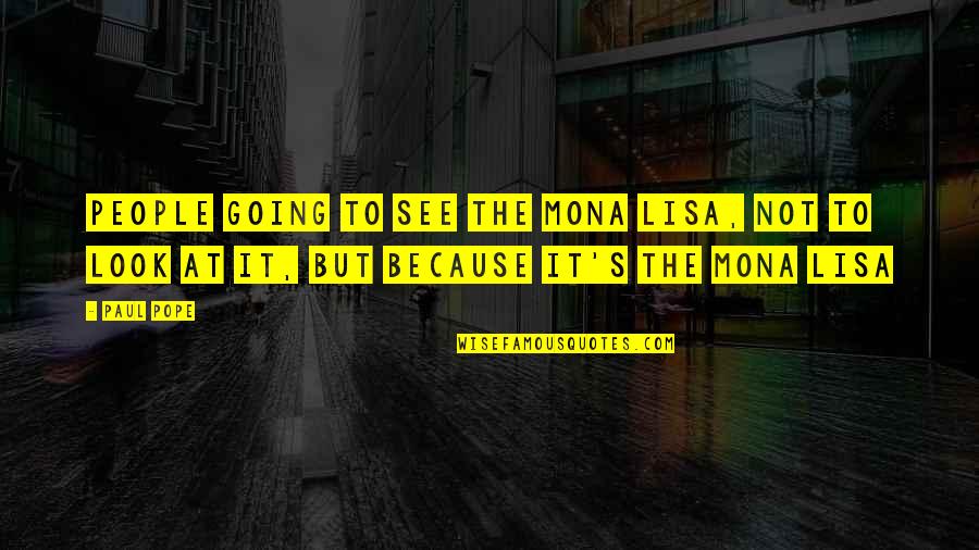 The Mona Lisa Quotes By Paul Pope: People going to see the Mona Lisa, not