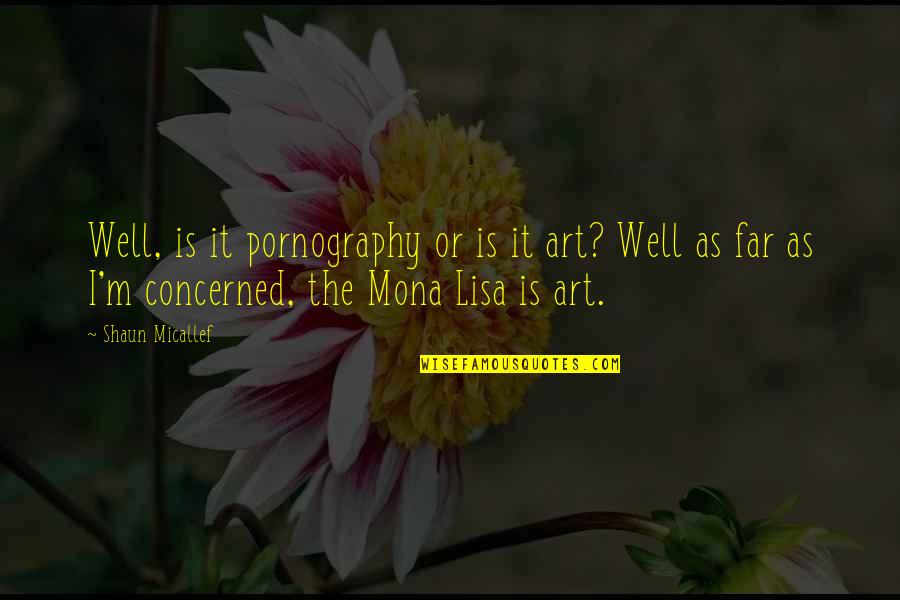 The Mona Lisa Quotes By Shaun Micallef: Well, is it pornography or is it art? The Mona Lisa Quotes By Shaun Micallef: Well, is it pornography or is it art?