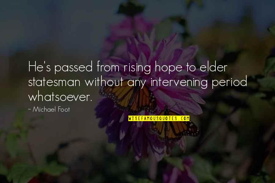 The Mona Lisa Smile Quotes By Michael Foot: He's passed from rising hope to elder statesman