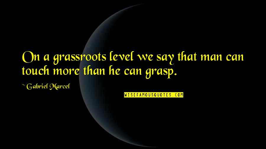 The Money Bag Quotes By Gabriel Marcel: On a grassroots level we say that man