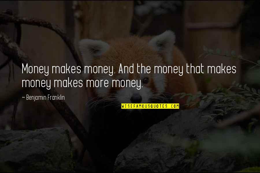 The Money Making Quotes By Benjamin Franklin: Money makes money. And the money that makes