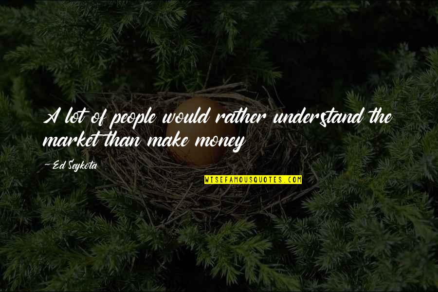 The Money Making Quotes By Ed Seykota: A lot of people would rather understand the