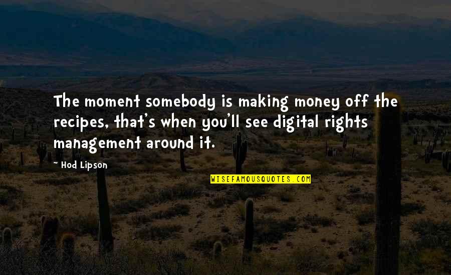 The Money Making Quotes By Hod Lipson: The moment somebody is making money off the