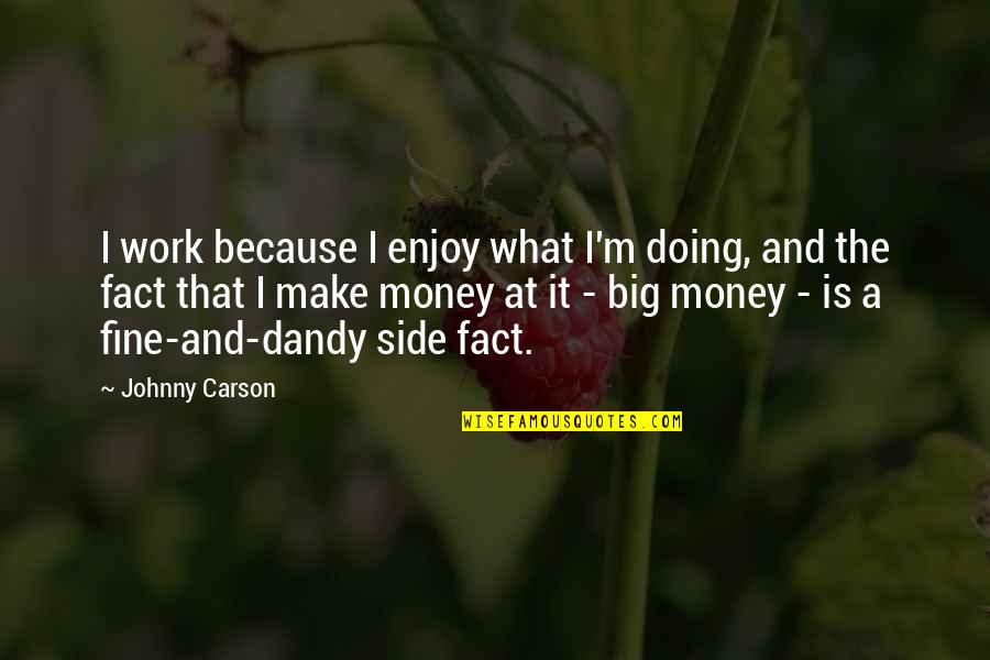 The Money Making Quotes By Johnny Carson: I work because I enjoy what I'm doing,