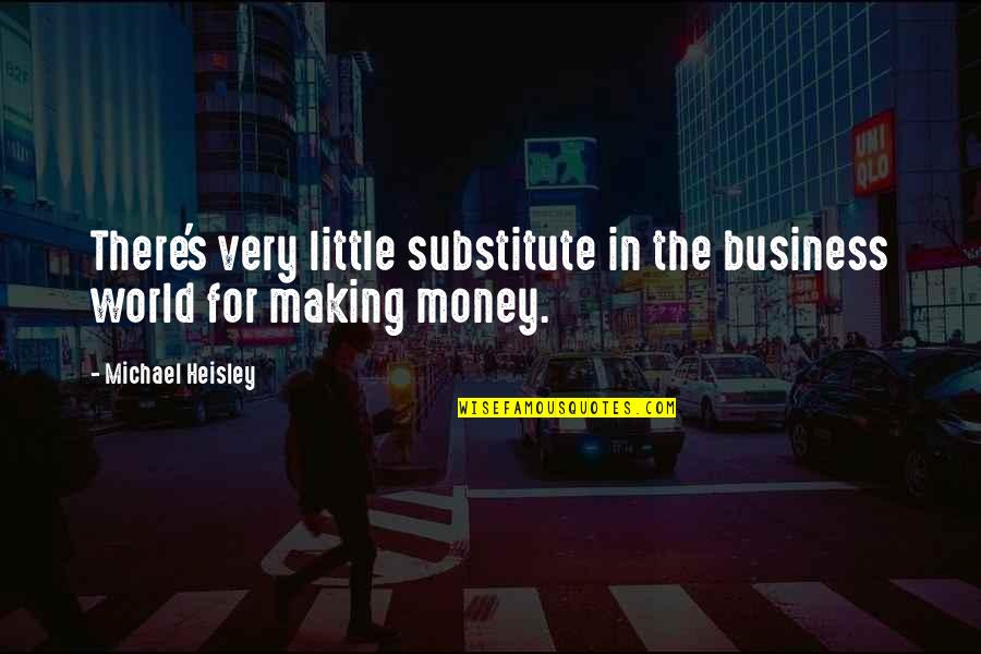 The Money Making Quotes By Michael Heisley: There's very little substitute in the business world