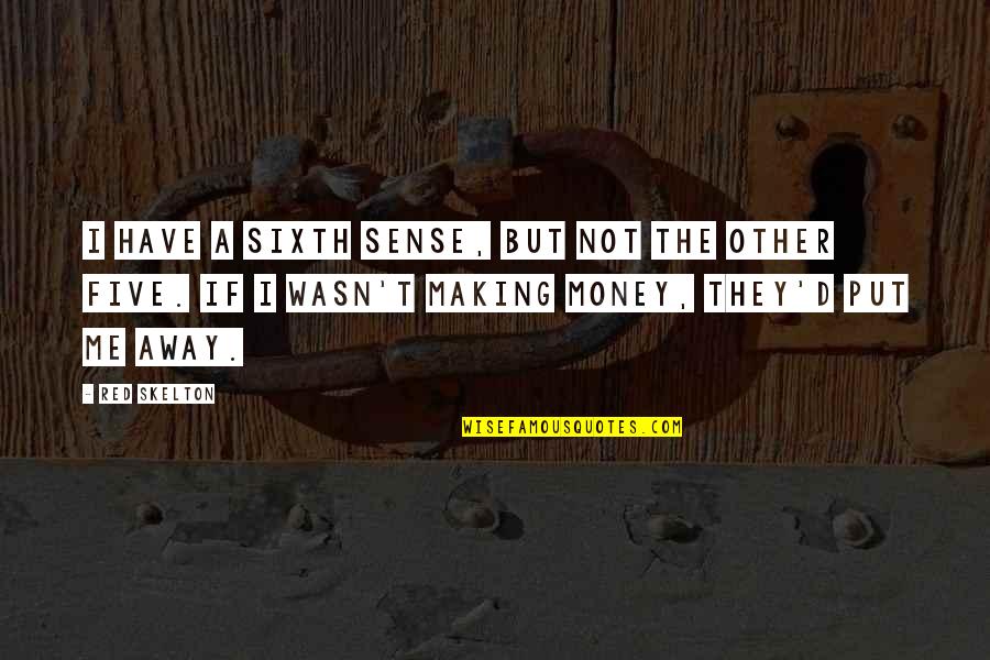 The Money Making Quotes By Red Skelton: I have a sixth sense, but not the