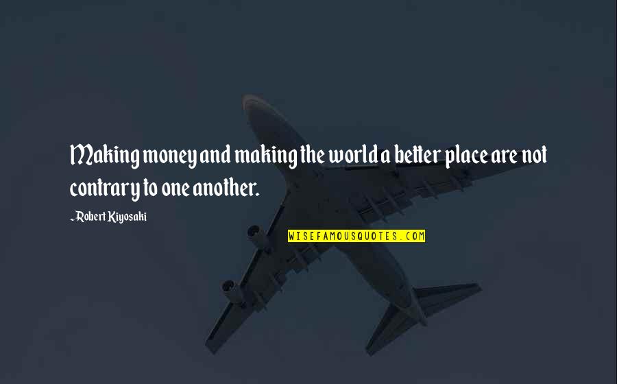 The Money Making Quotes By Robert Kiyosaki: Making money and making the world a better