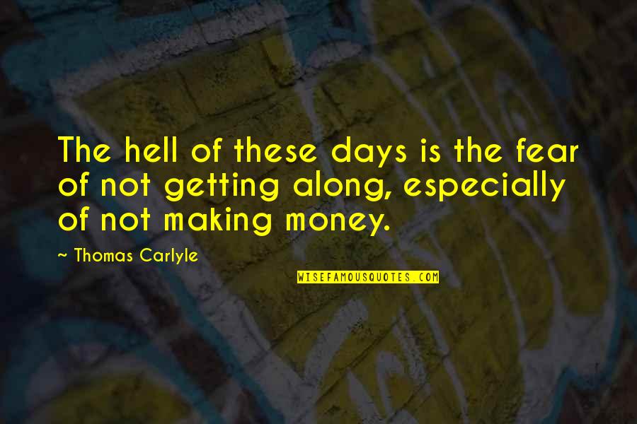 The Money Making Quotes By Thomas Carlyle: The hell of these days is the fear