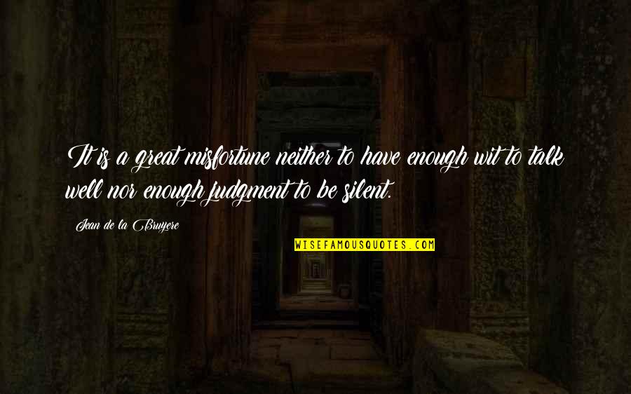 The Money Will Follow Quotes By Jean De La Bruyere: It is a great misfortune neither to have The Money Will Follow Quotes By Jean De La Bruyere: It is a great misfortune neither to have