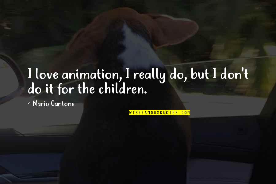 The Money Will Follow Quotes By Mario Cantone: I love animation, I really do, but I