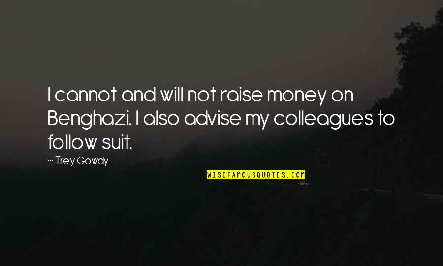 The Money Will Follow Quotes By Trey Gowdy: I cannot and will not raise money on The Money Will Follow Quotes By Trey Gowdy: I cannot and will not raise money on