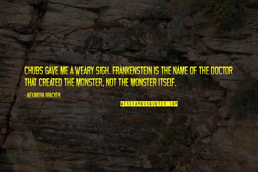 The Monkees Quotes By Alexandra Bracken: Chubs gave me a weary sigh. Frankenstein is The Monkees Quotes By Alexandra Bracken: Chubs gave me a weary sigh. Frankenstein is