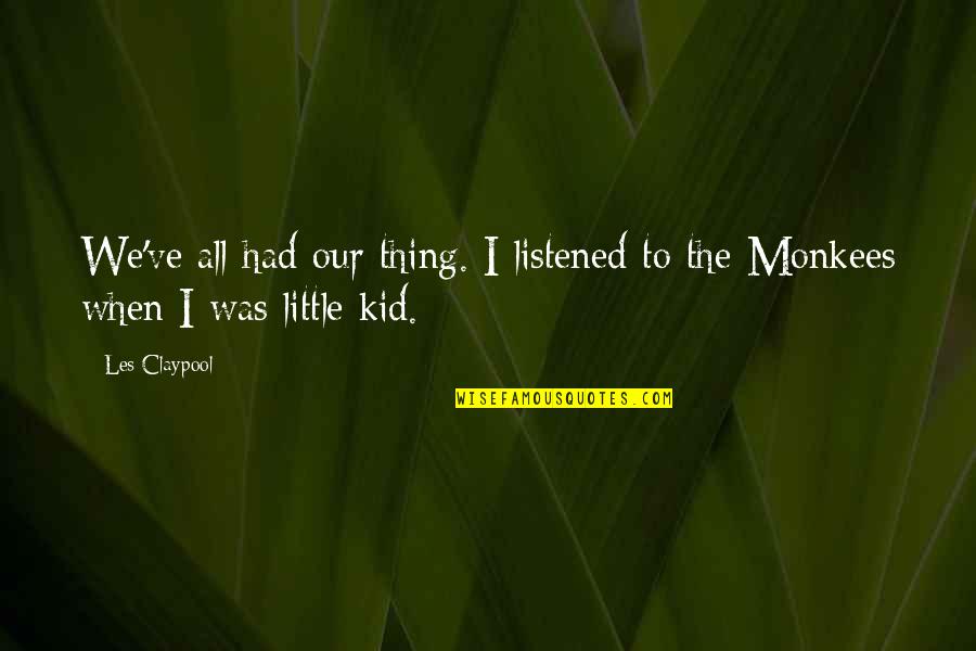 The Monkees Quotes By Les Claypool: We've all had our thing. I listened to