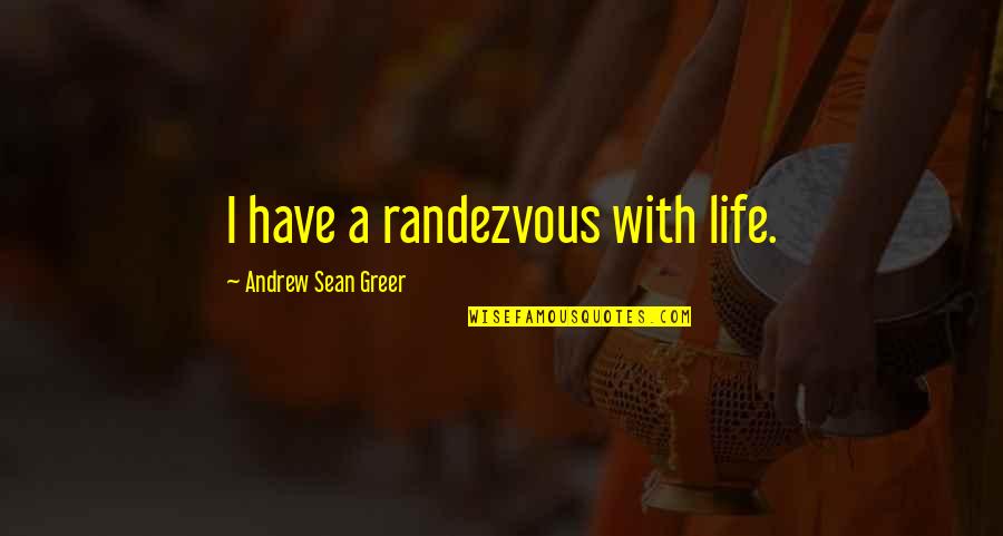 The Monster Abyss Quotes By Andrew Sean Greer: I have a randezvous with life. The Monster Abyss Quotes By Andrew Sean Greer: I have a randezvous with life.