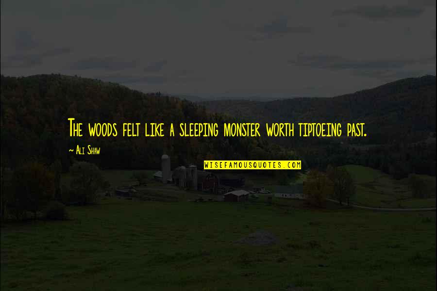 The Monster Quotes By Ali Shaw: The woods felt like a sleeping monster worth