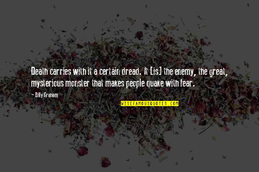 The Monster Quotes By Billy Graham: Death carries with it a certain dread. It The Monster Quotes By Billy Graham: Death carries with it a certain dread. It