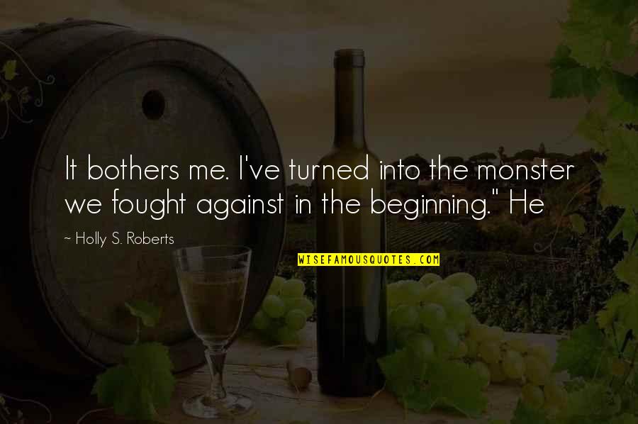 The Monster Quotes By Holly S. Roberts: It bothers me. I've turned into the monster The Monster Quotes By Holly S. Roberts: It bothers me. I've turned into the monster