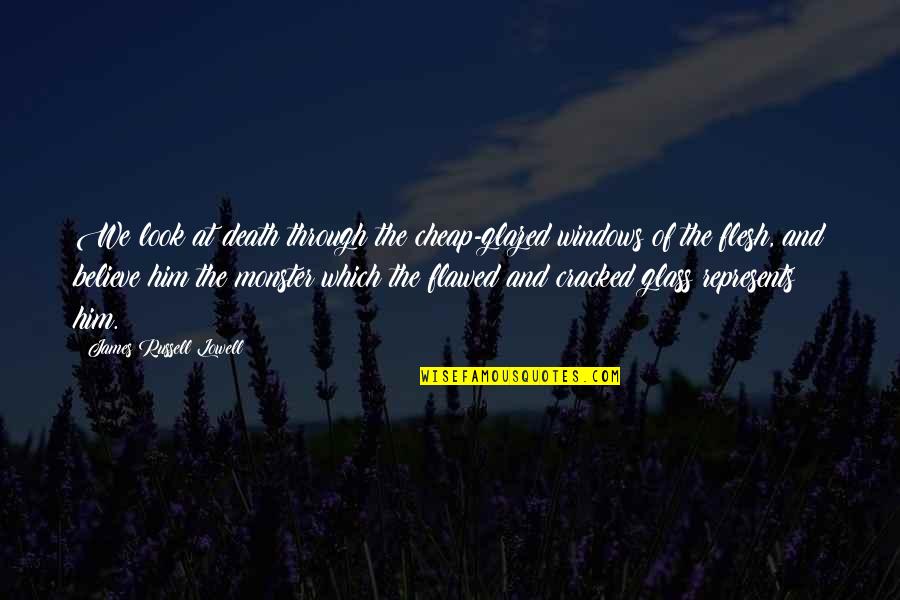 The Monster Quotes By James Russell Lowell: We look at death through the cheap-glazed windows The Monster Quotes By James Russell Lowell: We look at death through the cheap-glazed windows