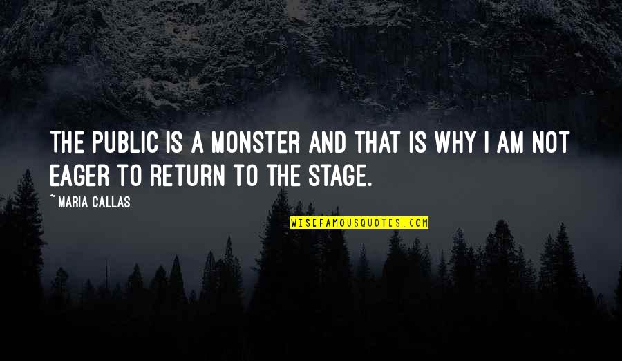 The Monster Quotes By Maria Callas: The public is a monster and that is