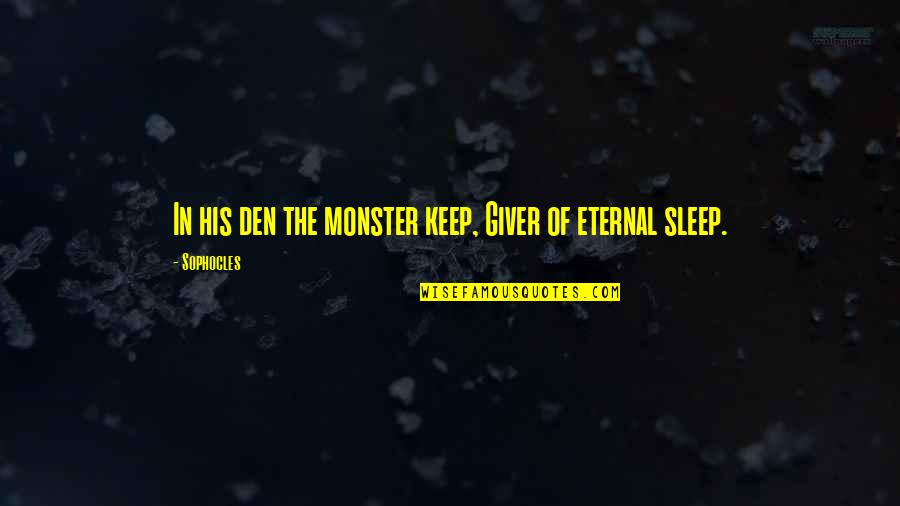 The Monster Quotes By Sophocles: In his den the monster keep, Giver of