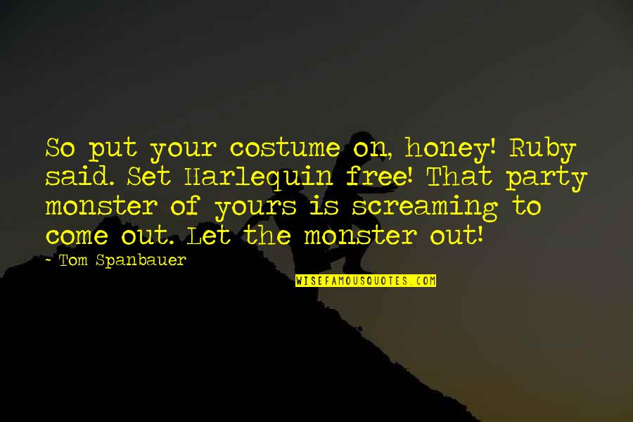 The Monster Quotes By Tom Spanbauer: So put your costume on, honey! Ruby said. The Monster Quotes By Tom Spanbauer: So put your costume on, honey! Ruby said.