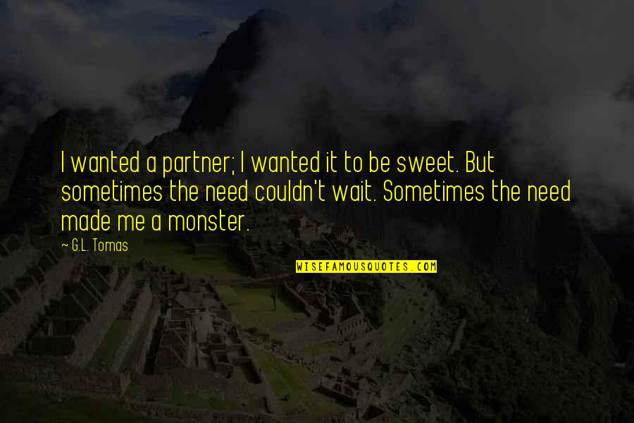 The Monster You Made Quotes By G.L. Tomas: I wanted a partner; I wanted it to The Monster You Made Quotes By G.L. Tomas: I wanted a partner; I wanted it to