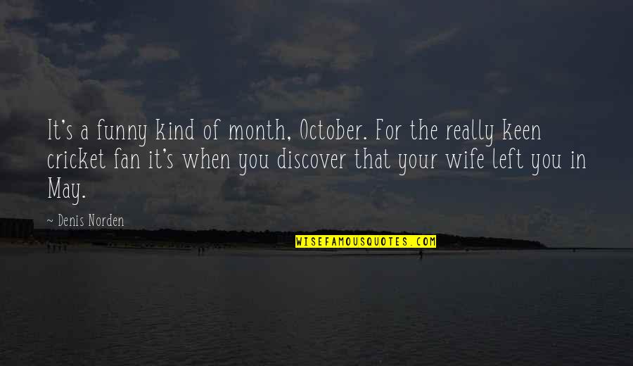 The Month May Quotes By Denis Norden: It's a funny kind of month, October. For The Month May Quotes By Denis Norden: It's a funny kind of month, October. For