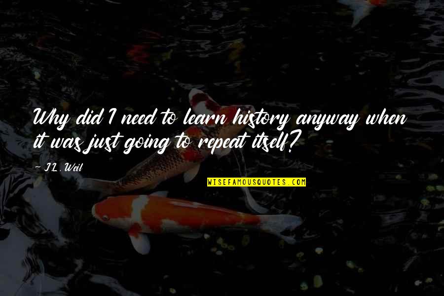 The Month May Quotes By J.L. Weil: Why did I need to learn history anyway
