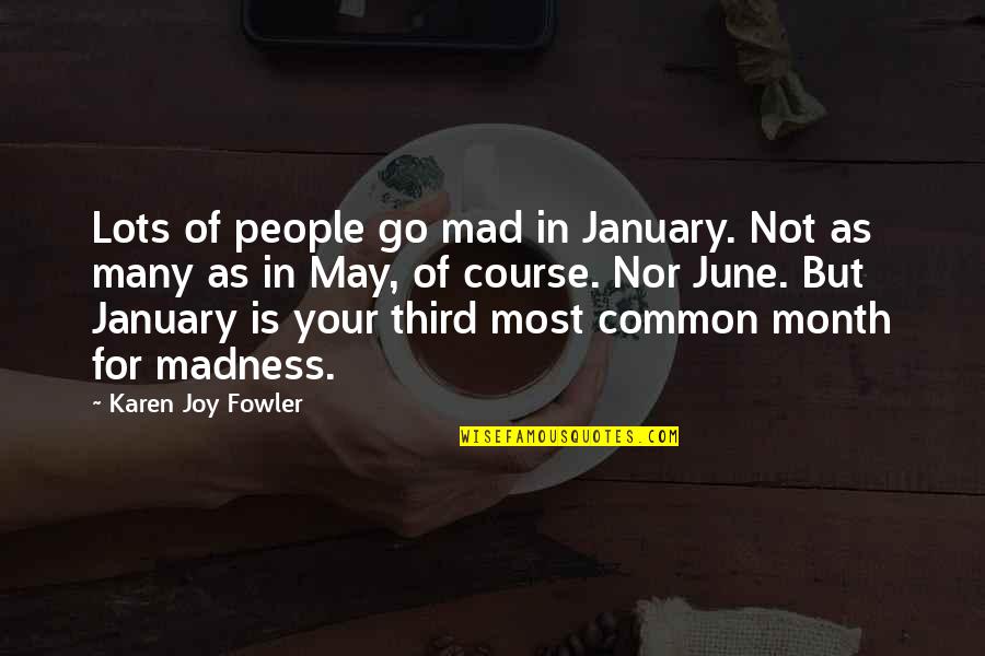 The Month May Quotes By Karen Joy Fowler: Lots of people go mad in January. Not The Month May Quotes By Karen Joy Fowler: Lots of people go mad in January. Not