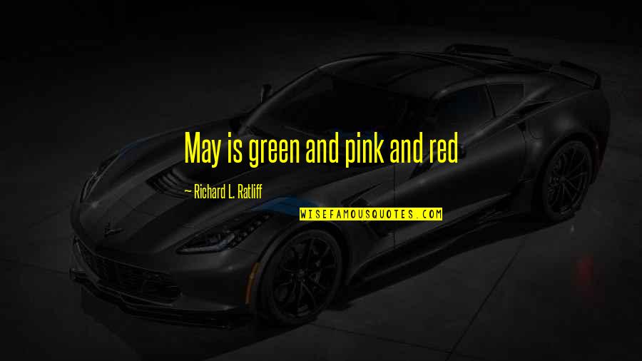 The Month May Quotes By Richard L. Ratliff: May is green and pink and red The Month May Quotes By Richard L. Ratliff: May is green and pink and red