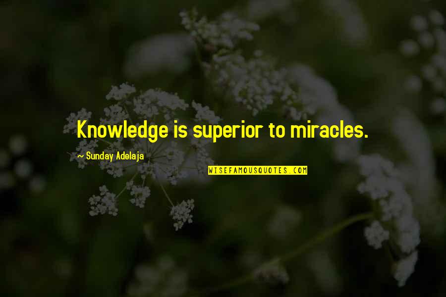 The Month May Quotes By Sunday Adelaja: Knowledge is superior to miracles. The Month May Quotes By Sunday Adelaja: Knowledge is superior to miracles.