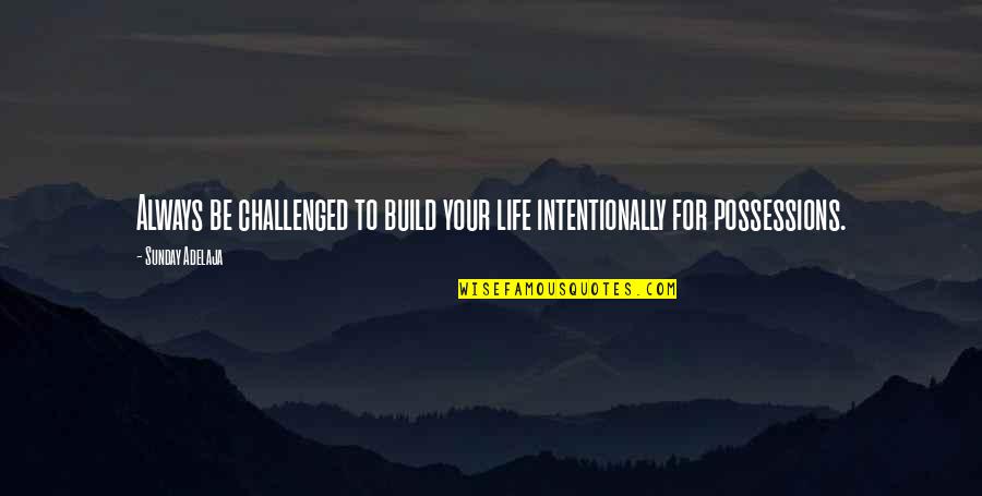 The Month Of August Quotes By Sunday Adelaja: Always be challenged to build your life intentionally