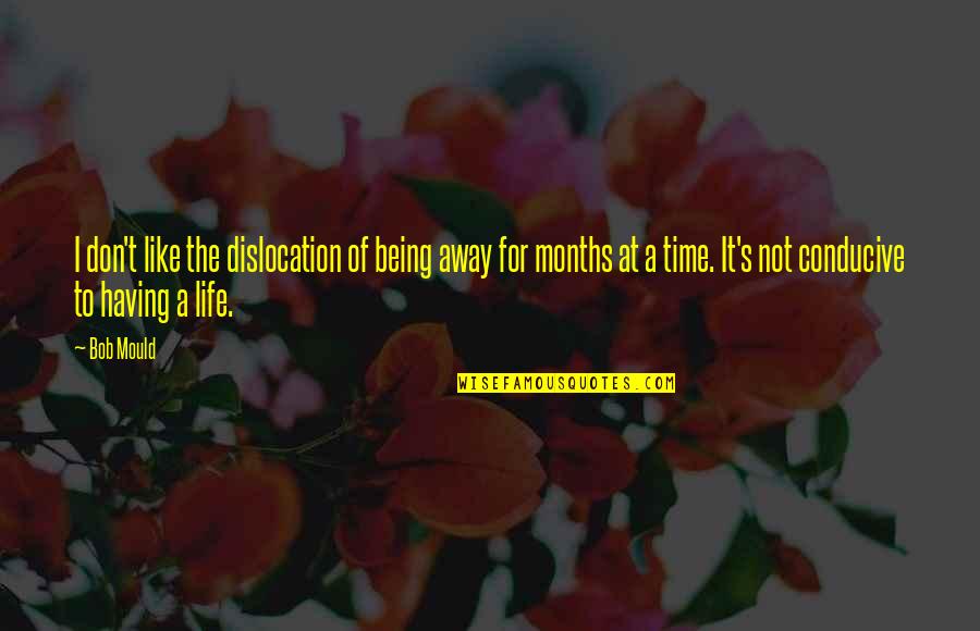 The Months Quotes By Bob Mould: I don't like the dislocation of being away
