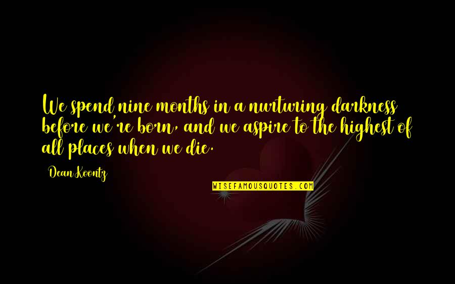 The Months Quotes By Dean Koontz: We spend nine months in a nurturing darkness The Months Quotes By Dean Koontz: We spend nine months in a nurturing darkness