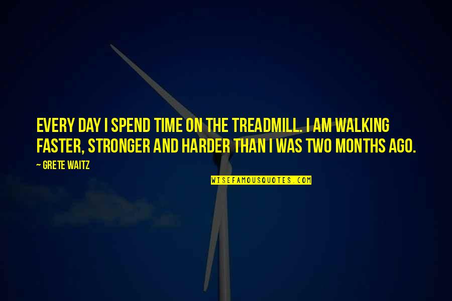The Months Quotes By Grete Waitz: Every day I spend time on the treadmill. The Months Quotes By Grete Waitz: Every day I spend time on the treadmill.