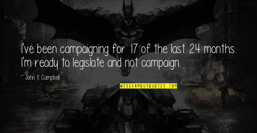 The Months Quotes By John Y. Campbell: I've been campaigning for 17 of the last The Months Quotes By John Y. Campbell: I've been campaigning for 17 of the last
