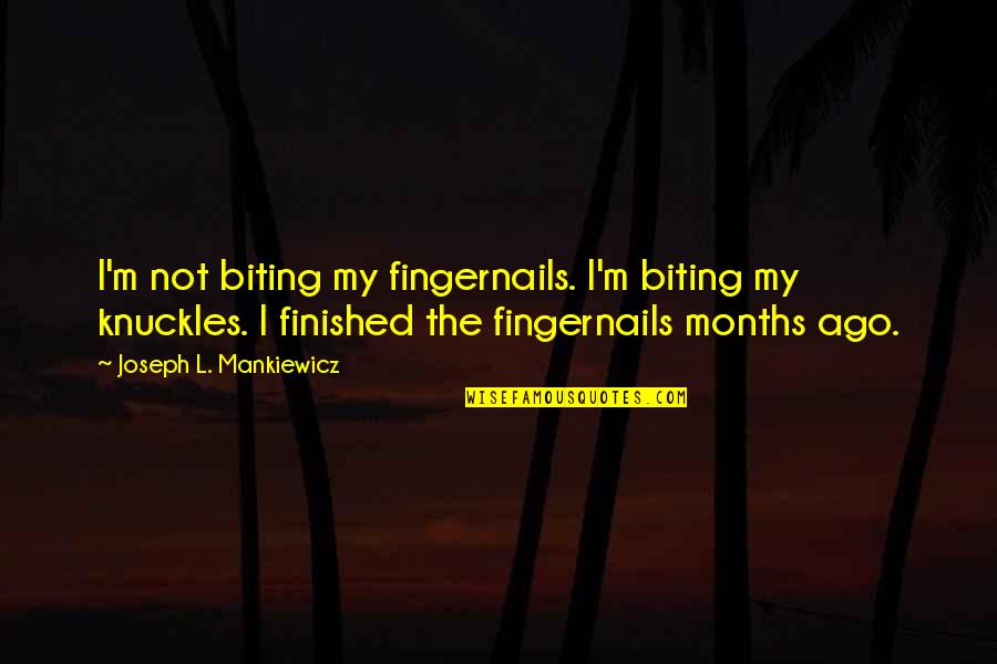 The Months Quotes By Joseph L. Mankiewicz: I'm not biting my fingernails. I'm biting my