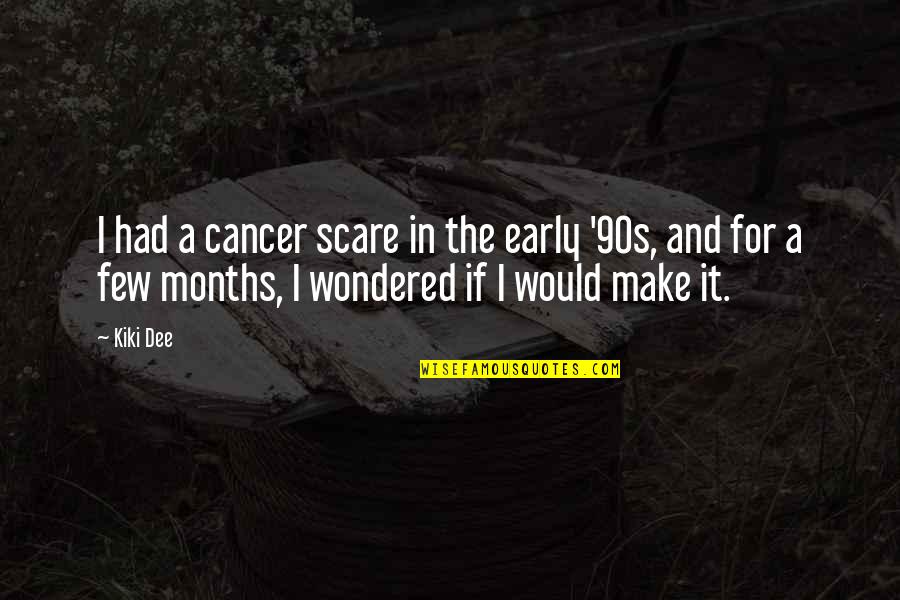 The Months Quotes By Kiki Dee: I had a cancer scare in the early The Months Quotes By Kiki Dee: I had a cancer scare in the early