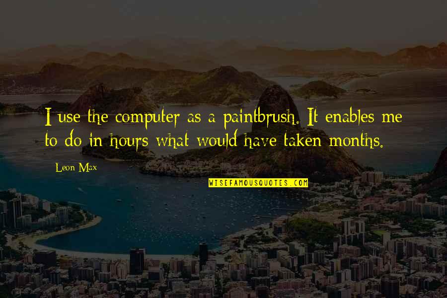 The Months Quotes By Leon Max: I use the computer as a paintbrush. It