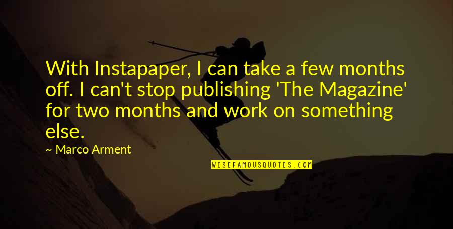 The Months Quotes By Marco Arment: With Instapaper, I can take a few months
