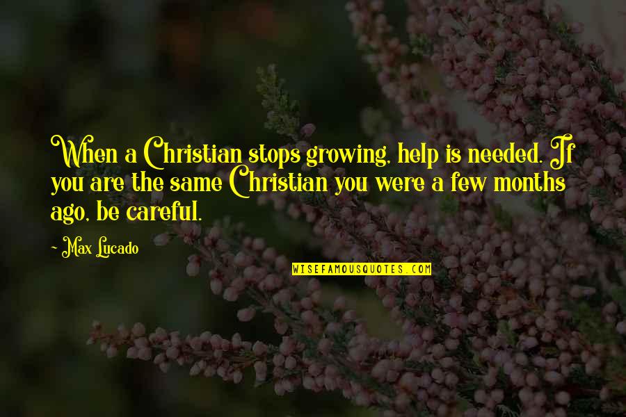 The Months Quotes By Max Lucado: When a Christian stops growing, help is needed.